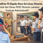 Kehadiran PJ Kepala Desa Sei Linau Disorot, Camat dan Dinas PMD Diminta Lakukan Evaluasi Administratif