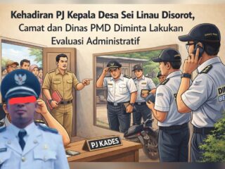 Kehadiran PJ Kepala Desa Sei Linau Disorot, Camat dan Dinas PMD Diminta Lakukan Evaluasi Administratif